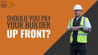 Should you pay your builder up front? - Paul Tinker