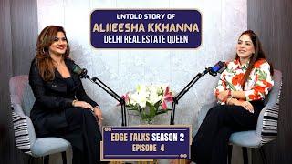 EDGE TALKS SEASON 2 | EPISODE 4 | ALIIEESHA KKHANNA | UNTOLD STORY OF DELHI'S REAL ESTATE QUEEN.