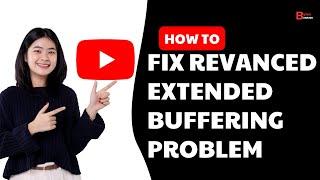 Fix Revanced Extended Buffering Problem | Revanced Extended Loading Issue