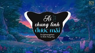 Ai Chung Tình Được Mãi Remix - Dunghoangpham x Đinh Tùng Huy x Ciray | Đôi khi ta gặp nhau để dạy ..