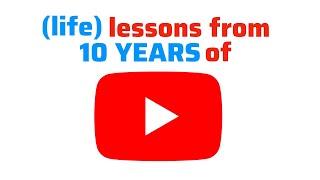 (life) Lessons from 10 YEARS of YouTube