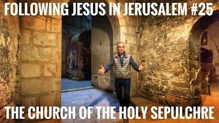 Following Jesus in Jerusalem #25: The Church of the Holy Sepulchre