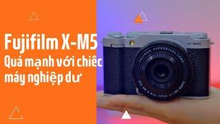 Fujifilm X-M5 - Quá mạnh so với chiếc máy nghiệp dư