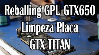 Getechinf #Lab137 - Reballing GPU GTX650 / Limpeza Placa GTX TITAN