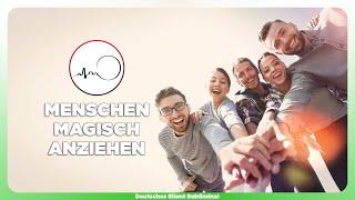  MENSCHEN MAGISCH ANZIEHEN - VIELE FREUNDSCHAFTEN AUFBAUEN - IMMER & ÜBERALL BELIEBT SEIN 