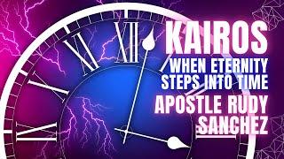 KAIROS: WHEN ETERNITY STEPS INTO TIME | APOSTLE RUDY SANCHEZ