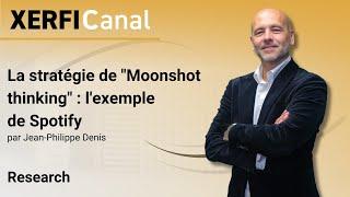 La stratégie de "Moonshot thinking" : l'exemple de Spotify [Jean-Philippe Denis]