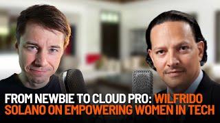 From Newbie to Cloud Pro: Wilfrido Solano on Empowering Women in Tech - Interview With W. Solano