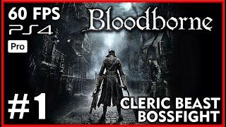 BLOODBORNE [60FPS PS4 PRO] Walkthrough Part 1 - CLERIC BEAST BOSSFIGHT - No Commentary