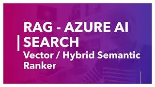 RAG With Azure AI Search using Vector/ Hybrid / Exhaustive KNN / Semantic Reranker in 15 minutes