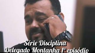 Série Disciplina: Delegado Montanha 1° episódio.