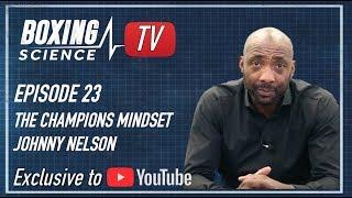 Boxing Psychology with Johnny Nelson - Boxing Science TV Ep 23 - The Champions Mindset