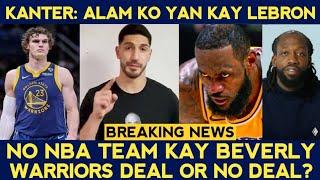 Kanter binira si Lebron! DIKTADOR ka Lebron! NO NBA TEAM kay Beverly. Warriors LIFETIME DECISION