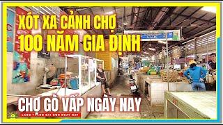 Sài Gòn THẬT XÓT XA CẢNH CHỢ 100 NĂM GIA ĐỊNH | CHỢ GÒ VẤP NGÀY NAY | Cuộc Sống Sài Gòn Ngày Nay