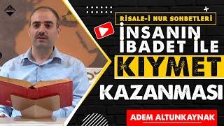 İnsanın ibadet ile kıymet kazanması - Risale-i Nur Sohbetleri - 20.06.2023