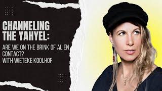 Channeling the Yahyel: Are We on the Brink of Alien Contact? FT. WIETEKE KOOLHOF