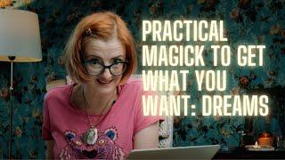 Practical Magick to Get What You Want: Dreams