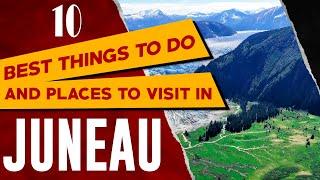 JUNEAU, ALASKA Things to Do - Best Places to Visit in Juneau AK - What to see in Juneau