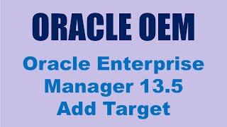 OEM 13.5 (Oracle Enterprise Manager) - Add Database Target