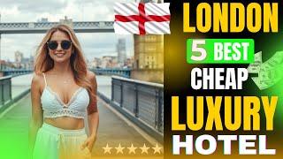 Best 5 Cheap Luxury Hotels London | Budget Friendly Hotels London | Affordable Hotels List London UK