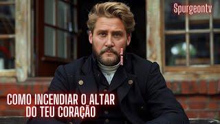 Como Incendiar o altar do teu coração | Cantares 5:16 | C. H. Spurgeon | Sermão 1001