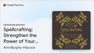 Spellcrafting: Strengthen the Power of Your… by Arin Murphy-Hiscock · Audiobook preview