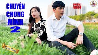 CHUYỆN CHÚNG MÌNH 2  ST: NGỌC SƠN  NGHE LÀ MÊ | SAY ĐẮM CON TIM  MUSIC VIDEO OFFICIAL