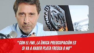 Juan Carlos de Pablo: “Con el FMI, la única preocupación es si va a haber plata fresca o no”