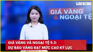 Giá vàng và ngoại tệ 9.3: Dự báo vàng đạt mức cao kỷ lục | Báo Lao Động