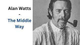 Alan Watts - The Middle Way