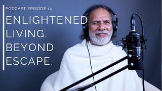 Breaking the Misconception: Enlightened Living & Going Beyond Escape | Acharya Shree Yogeesh | EP 14