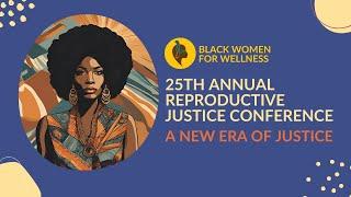 Black Women for Wellness' 25th Annual Reproductive Justice Conference | A New Era of Justice