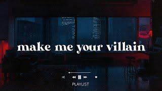 alright, make me your villain  (part 6) // villain playlist