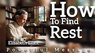 How to find Rest | Elisabeth Elliot | Powerful Message