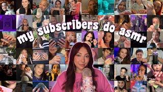 MY SUBSCRIBERS DO ASMR 