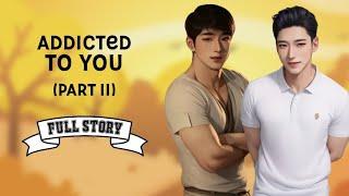 Addicted To You - Part 2 | BL Story | Full Story | Tagalog Love Story