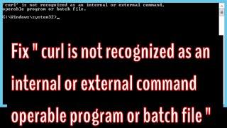 Curl is not recognized as an internal or external command operable program or batch file -windows