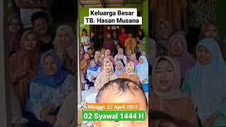 Keluarga Besar TB. Hasan Musana ( Pagedangan 02 Syawal 1444 H)