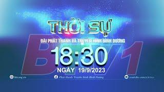 Thời sự Bình Dương 18h30 | 19/9/2023 | BTV - TRUYỀN HÌNH BÌNH DƯƠNG