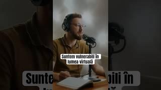 Suntem vulnerabili în lumea virtuală