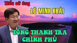 Tiểu sử ông LÊ MINH KHÁI - TỔNG THANH TRA CHÍNH PHỦ VIỆT NAM