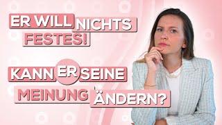 Er will nichts Festes, kann er seine Meinung ändern?