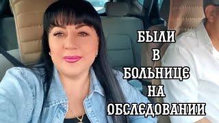 ЕЗДИЛИ  В БОЛЬНИЦУ  НА ОБСЛЕДОВАНИЕ /ЧТО СКАЗАЛ ДОКТОР...