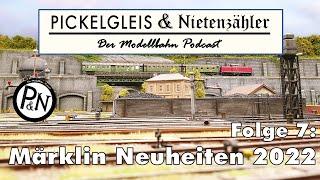 Pickelgleis & Nietenzähler Folge 7: Märklin Neuheiten 2022