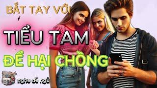 BẮT TAY VỚI TIỂU TAM ĐỂ HẠI CHỒNG | Kể Chuyện Đêm Khuya, audio truyện