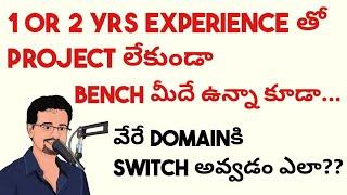 1 or 2 yrs Experience తో Project లేకుండా Bench మీదే ఉన్నా కూడా... వేరే Domainకి Switch అవ్వడం ఎలా??