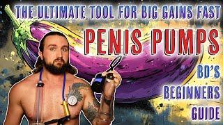 THE ULTIMATE GUIDE TO PENIS PUMPS - Max Out Your Size - BD's Beginners Guide