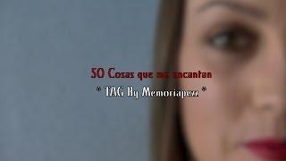 50 COSAS QUE ME ENCANTAN | TAG By Memoriapezz