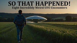 SO THAT HAPPENED! Eight Incredibly Weird UFO Encounters