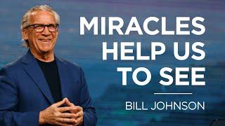 Miracles Help Us to See | Bill Johnson | James River Church